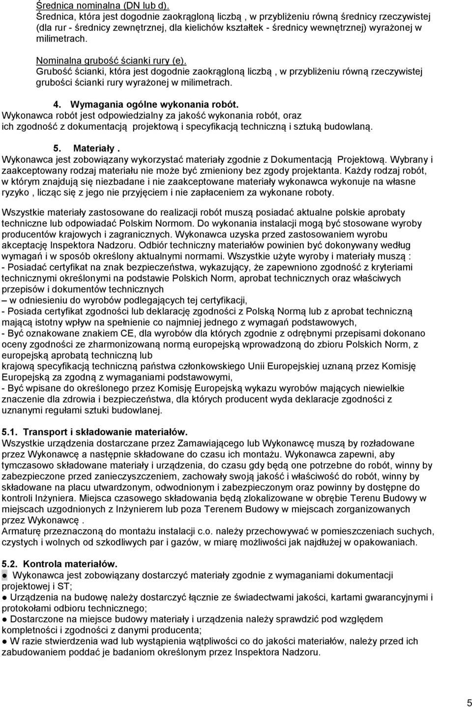 Nominalna grubość ścianki rury (e). Grubość ścianki, która jest dogodnie zaokrągloną liczbą, w przybliżeniu równą rzeczywistej grubości ścianki rury wyrażonej w milimetrach. 4.