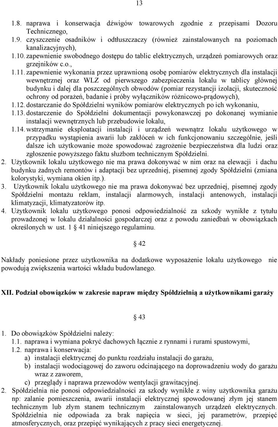 zapewnienie wykonania przez uprawnioną osobę pomiarów elektrycznych dla instalacji wewnętrznej oraz WLZ od pierwszego zabezpieczenia lokalu w tablicy głównej budynku i dalej dla poszczególnych