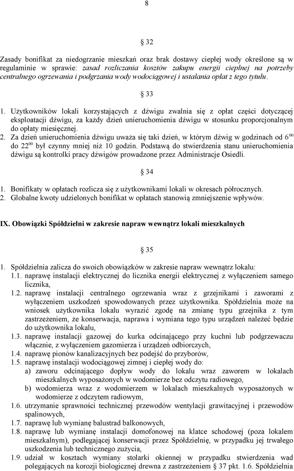 Użytkowników lokali korzystających z dźwigu zwalnia się z opłat części dotyczącej eksploatacji dźwigu, za każdy dzień unieruchomienia dźwigu w stosunku proporcjonalnym do opłaty miesięcznej. 2.