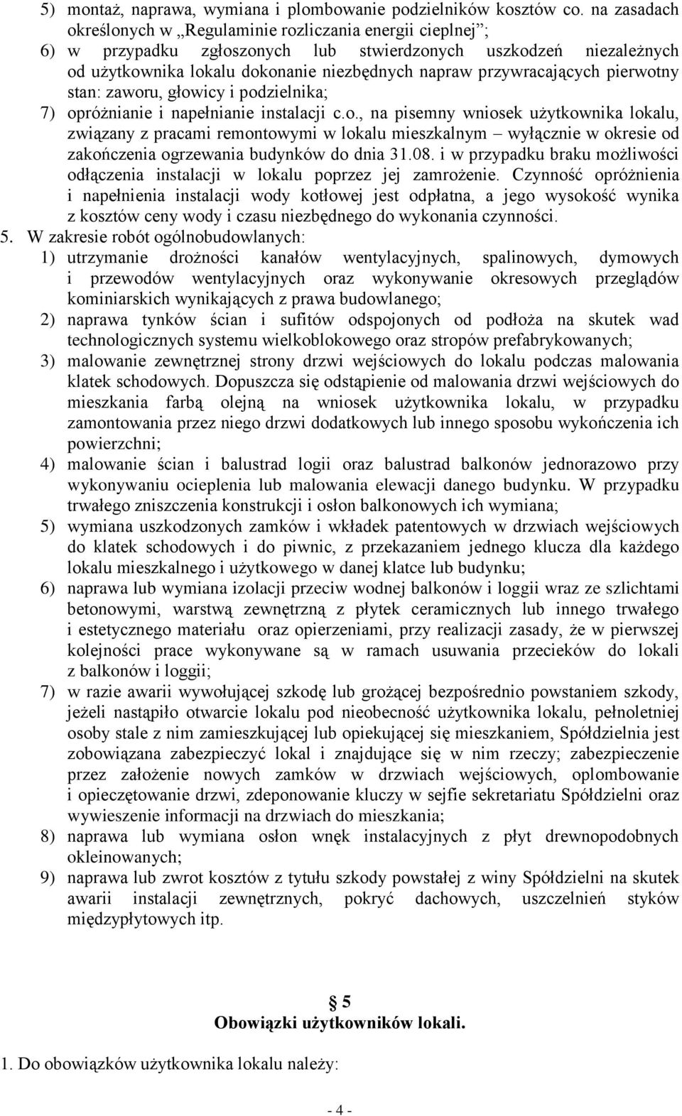 przywracających pierwotny stan: zaworu, głowicy i podzielnika; 7) opróżnianie i napełnianie instalacji c.o., na pisemny wniosek użytkownika lokalu, związany z pracami remontowymi w lokalu mieszkalnym wyłącznie w okresie od zakończenia ogrzewania budynków do dnia 31.