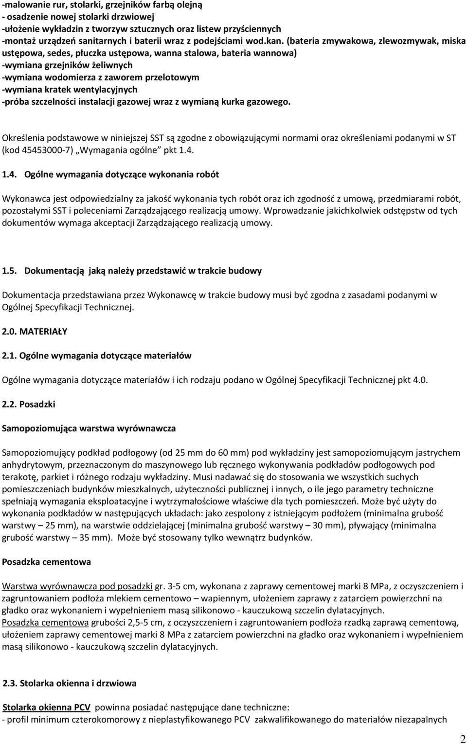 (bateria zmywakowa, zlewozmywak, miska ustępowa, sedes, płuczka ustępowa, wanna stalowa, bateria wannowa) -wymiana grzejników żeliwnych -wymiana wodomierza z zaworem przelotowym -wymiana kratek