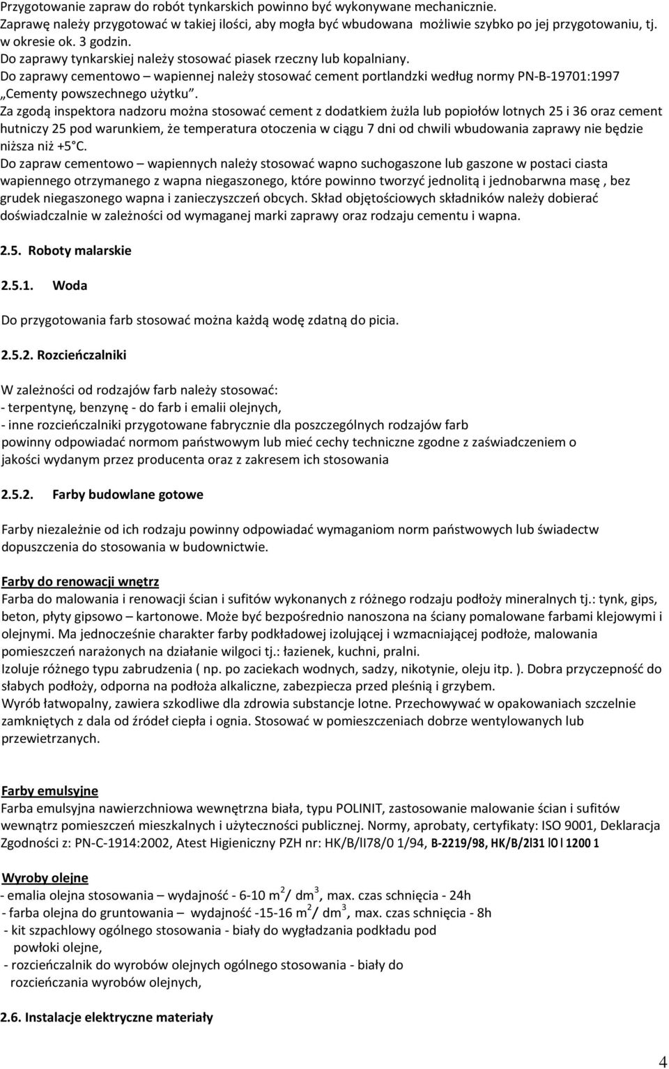 Do zaprawy cementowo wapiennej należy stosować cement portlandzki według normy PN-B-19701:1997 Cementy powszechnego użytku.