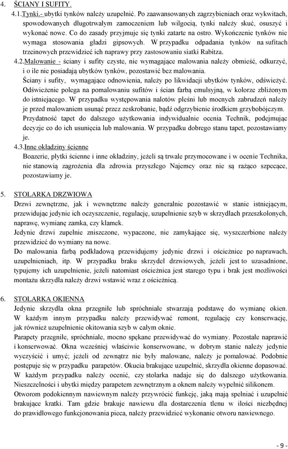 Wykończenie tynków nie wymaga stosowania gładzi gipsowych. W przypadku odpadania tynków na sufitach trzcinowych przewidzieć ich naprawy przy zastosowaniu siatki Rabitza. 4.2.