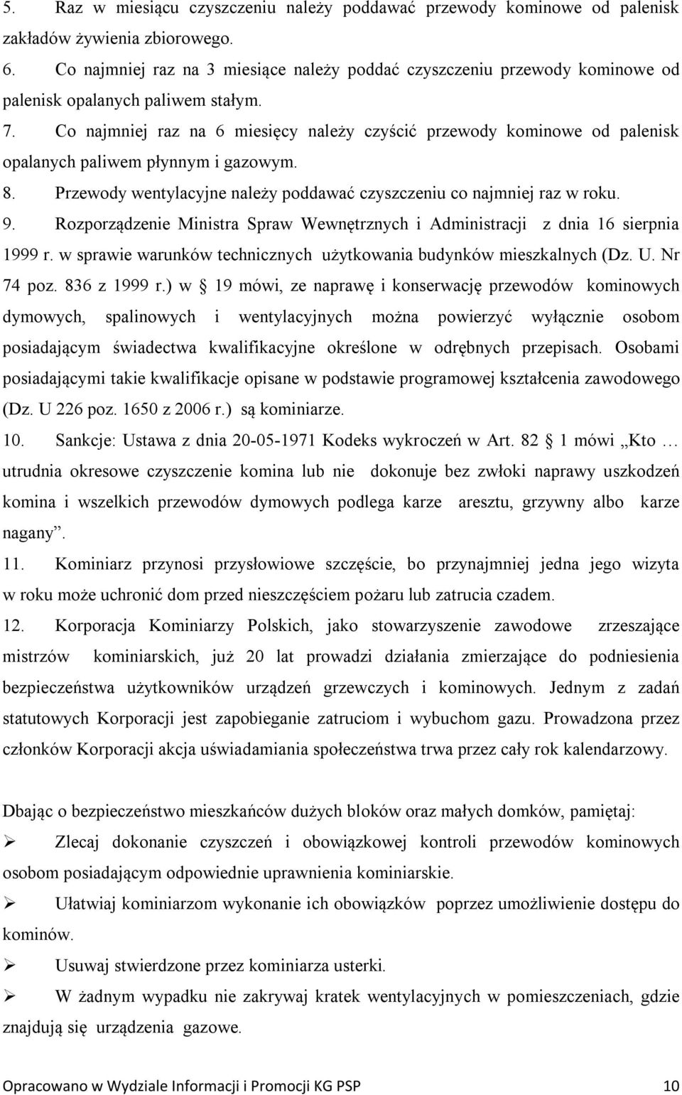 Co najmniej raz na 6 miesięcy należy czyścić przewody kominowe od palenisk opalanych paliwem płynnym i gazowym. 8. Przewody wentylacyjne należy poddawać czyszczeniu co najmniej raz w roku. 9.