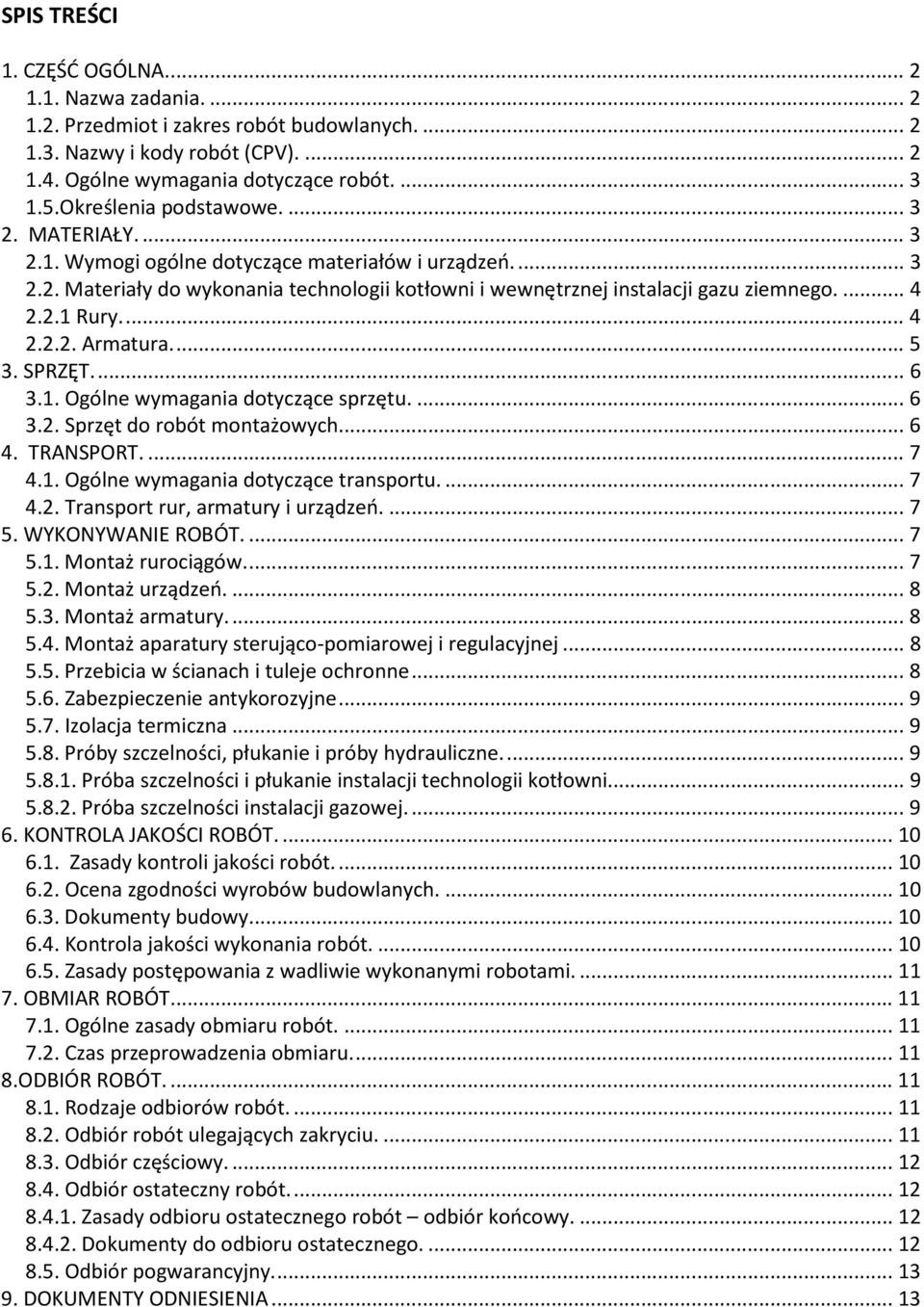 ... 5 3. SPRZĘT.... 6 3.. Ogólne wymagania dotyczące sprzętu.... 6 3.2. Sprzęt do robót montażowych... 6 4. TRANSPORT.... 7 4.. Ogólne wymagania dotyczące transportu.... 7 4.2. Transport rur, armatury i urządzeń.