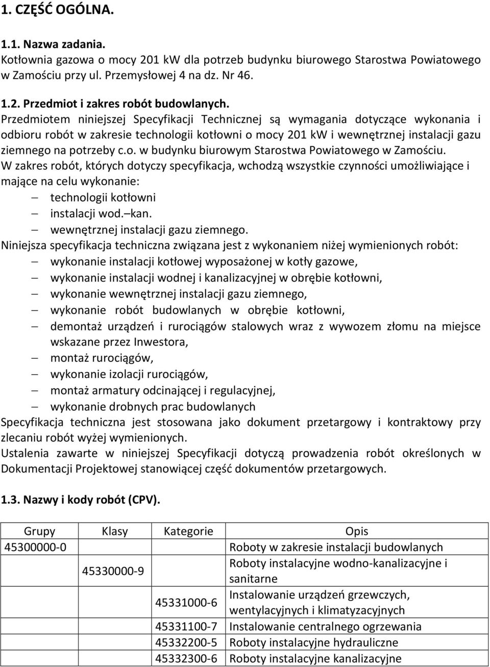 W zakres robót, których dotyczy specyfikacja, wchodzą wszystkie czynności umożliwiające i mające na celu wykonanie: technologii kotłowni instalacji wod. kan. wewnętrznej instalacji gazu ziemnego.