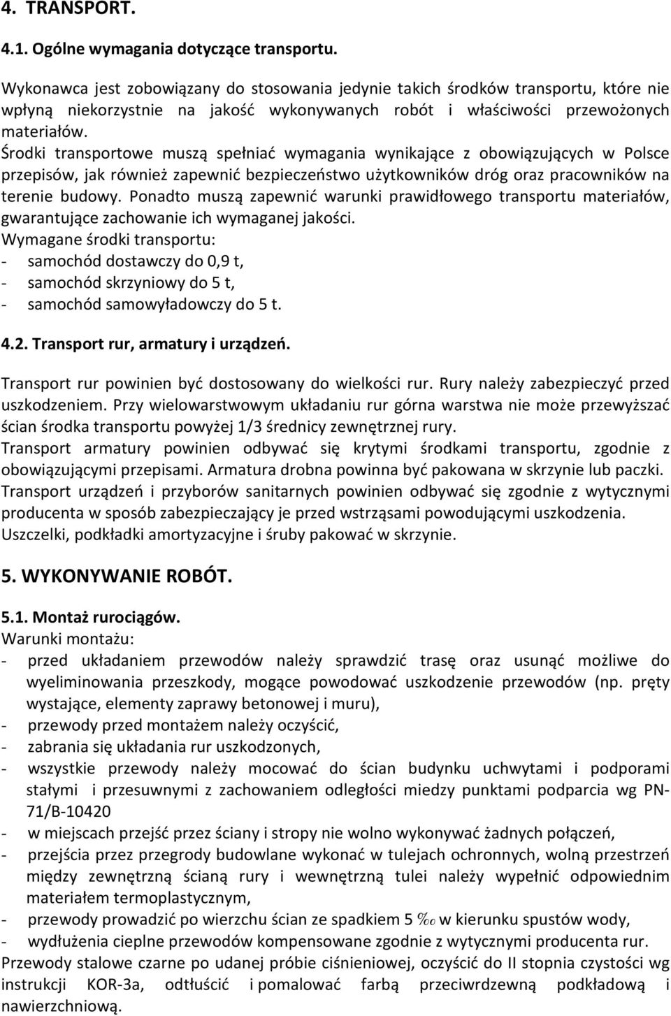 Środki transportowe muszą spełniać wymagania wynikające z obowiązujących w Polsce przepisów, jak również zapewnić bezpieczeństwo użytkowników dróg oraz pracowników na terenie budowy.