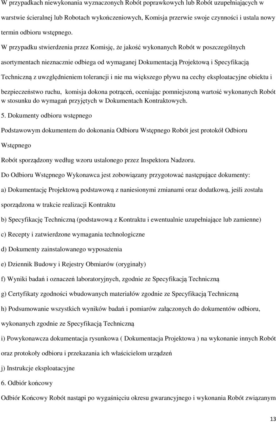 W przypadku stwierdzenia przez Komisję, że jakość wykonanych Robót w poszczególnych asortymentach nieznacznie odbiega od wymaganej Dokumentacją Projektową i Specyfikacją Techniczną z uwzględnieniem