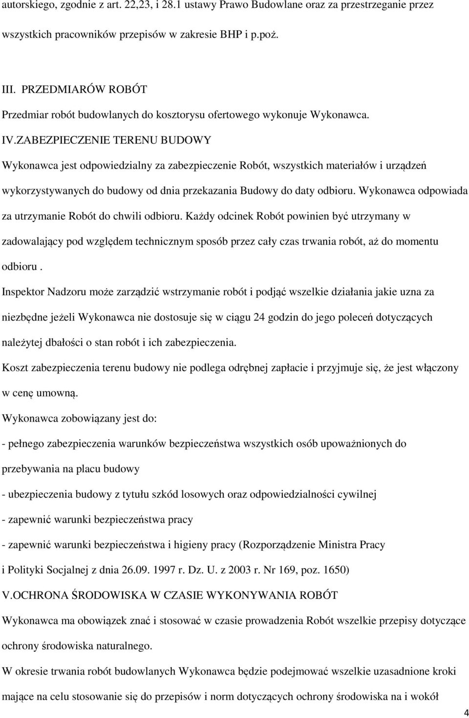 ZABEZPIECZENIE TERENU BUDOWY Wykonawca jest odpowiedzialny za zabezpieczenie Robót, wszystkich materiałów i urządzeń wykorzystywanych do budowy od dnia przekazania Budowy do daty odbioru.