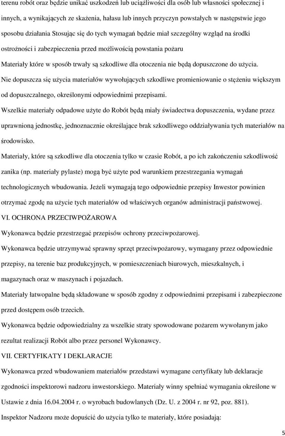 otoczenia nie będą dopuszczone do użycia. Nie dopuszcza się użycia materiałów wywołujących szkodliwe promieniowanie o stężeniu większym od dopuszczalnego, określonymi odpowiednimi przepisami.