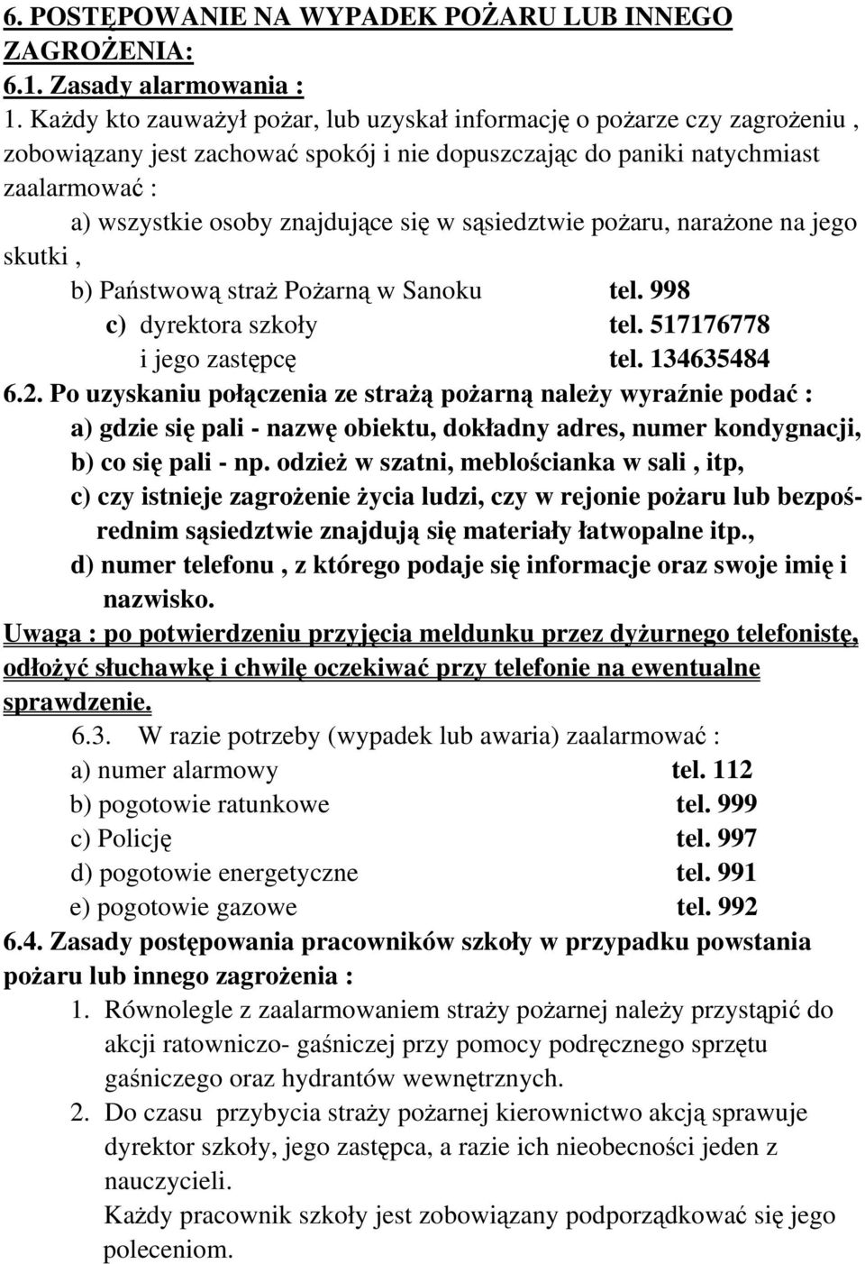 sąsiedztwie pożaru, narażone na jego skutki, b) Państwową straż Pożarną w Sanoku tel. 998 c) dyrektora szkoły tel. 517176778 i jego zastępcę tel. 134635484 6.2.