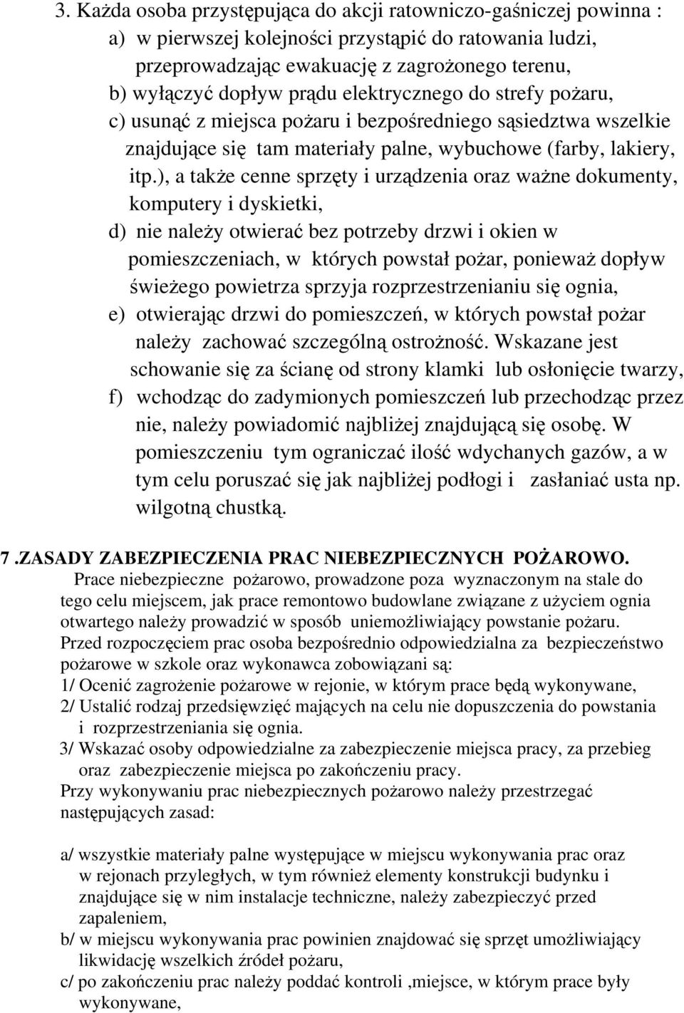 ), a także cenne sprzęty i urządzenia oraz ważne dokumenty, komputery i dyskietki, d) nie należy otwierać bez potrzeby drzwi i okien w pomieszczeniach, w których powstał pożar, ponieważ dopływ