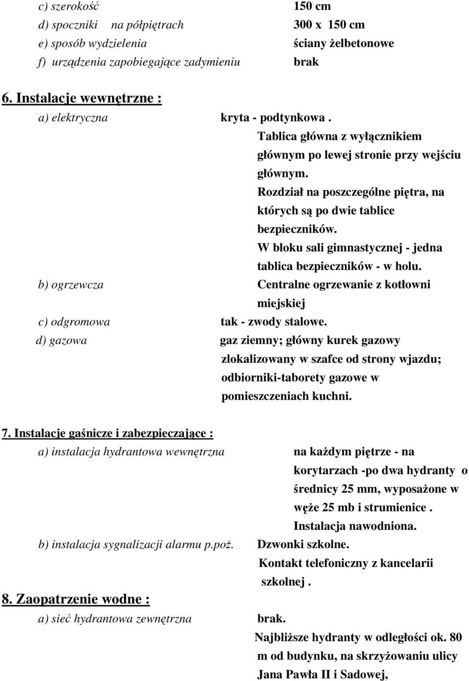 Rozdział na poszczególne piętra, na których są po dwie tablice bezpieczników. W bloku sali gimnastycznej - jedna tablica bezpieczników - w holu.