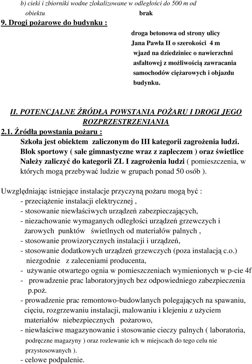 budynku. II. POTENCJALNE ŹRÓDŁA POWSTANIA POŻARU I DROGI JEGO ROZPRZESTRZENIANIA 2.1. Źródła powstania pożaru : Szkoła jest obiektem zaliczonym do III kategorii zagrożenia ludzi.