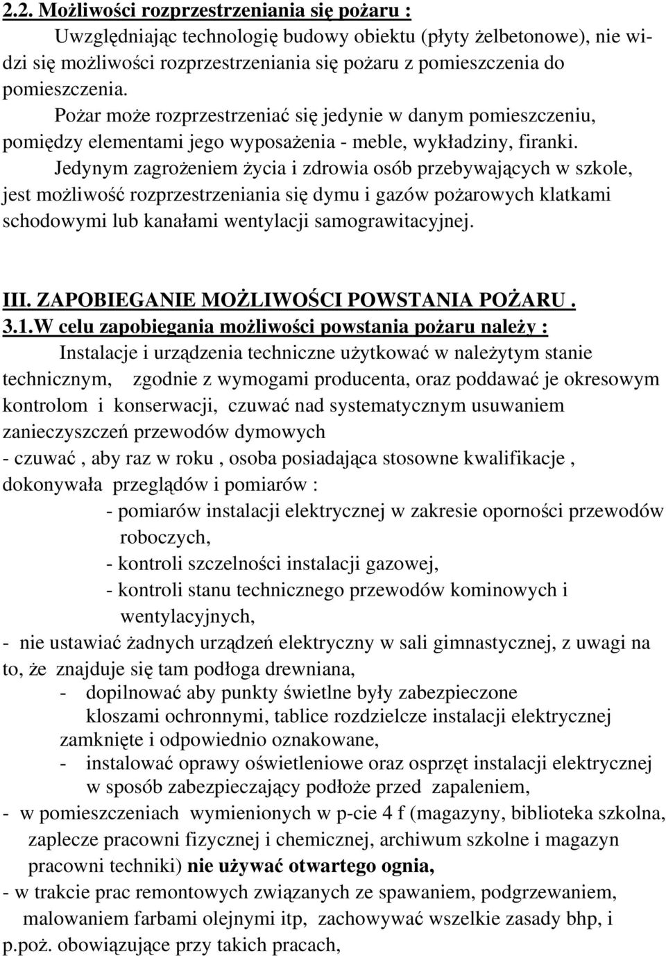 Jedynym zagrożeniem życia i zdrowia osób przebywających w szkole, jest możliwość rozprzestrzeniania się dymu i gazów pożarowych klatkami schodowymi lub kanałami wentylacji samograwitacyjnej. III.