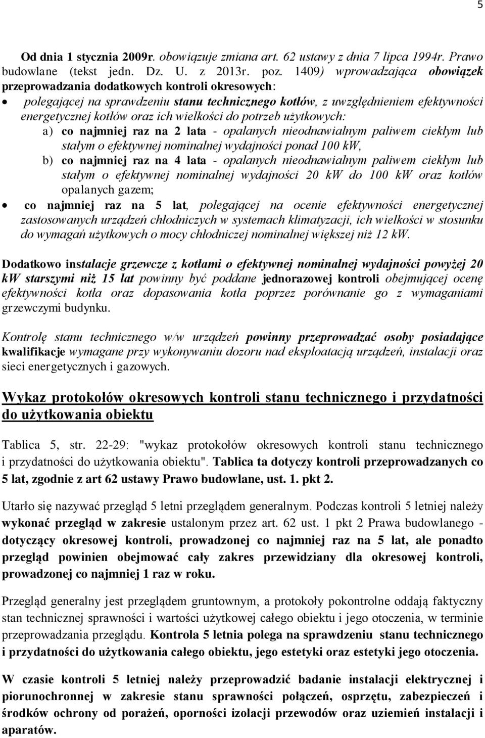 wielkości do potrzeb użytkowych: a) co najmniej raz na 2 lata - opalanych nieodnawialnym paliwem ciekłym lub stałym o efektywnej nominalnej wydajności ponad 100 kw, b) co najmniej raz na 4 lata -