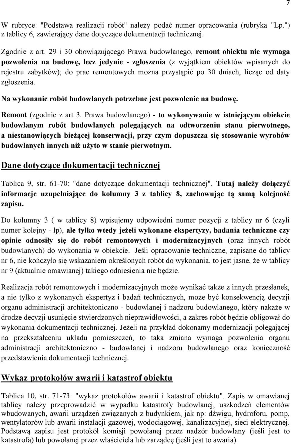 przystąpić po 30 dniach, licząc od daty zgłoszenia. Na wykonanie robót budowlanych potrzebne jest pozwolenie na budowę. Remont (zgodnie z art 3.