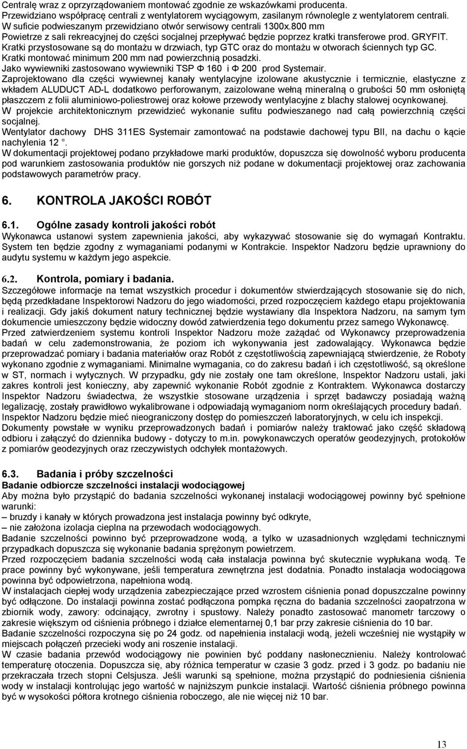 Kratki przystosowane są do montażu w drzwiach, typ GTC oraz do montażu w otworach ściennych typ GC. Kratki montować minimum 200 mm nad powierzchnią posadzki.