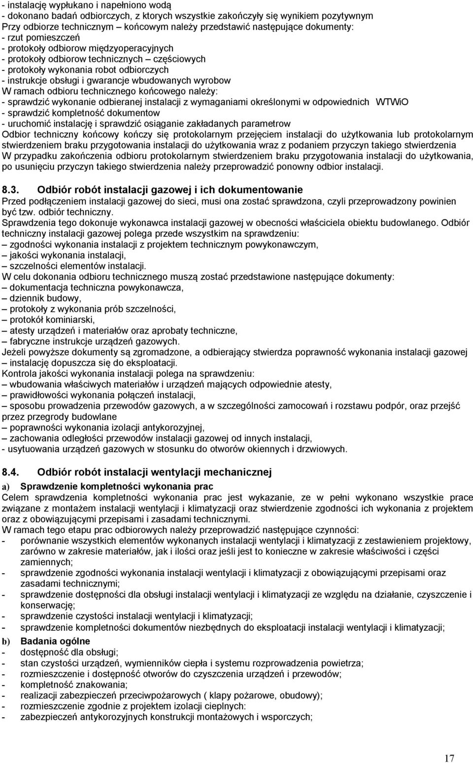 wbudowanych wyrobow W ramach odbioru technicznego końcowego należy: - sprawdzić wykonanie odbieranej instalacji z wymaganiami określonymi w odpowiednich WTWiO - sprawdzić kompletność dokumentow -