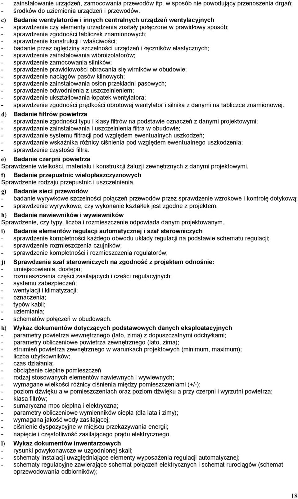 sprawdzenie konstrukcji i właściwości; - badanie przez oględziny szczelności urządzeń i łączników elastycznych; - sprawdzenie zainstalowania wibroizolatorów; - sprawdzenie zamocowania silników; -