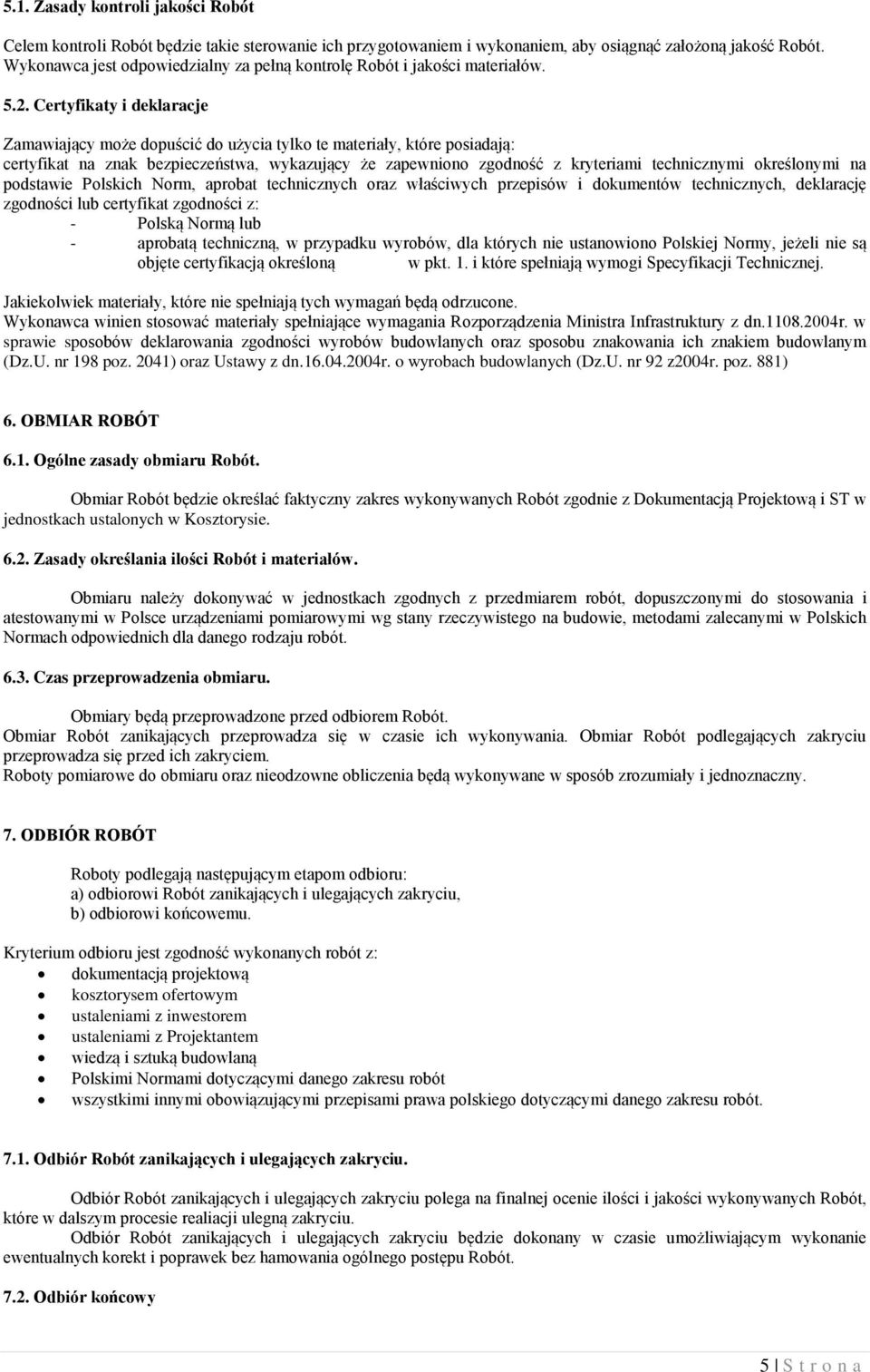 Certyfikaty i deklaracje Zamawiający może dopuścić do użycia tylko te materiały, które posiadają: certyfikat na znak bezpieczeństwa, wykazujący że zapewniono zgodność z kryteriami technicznymi