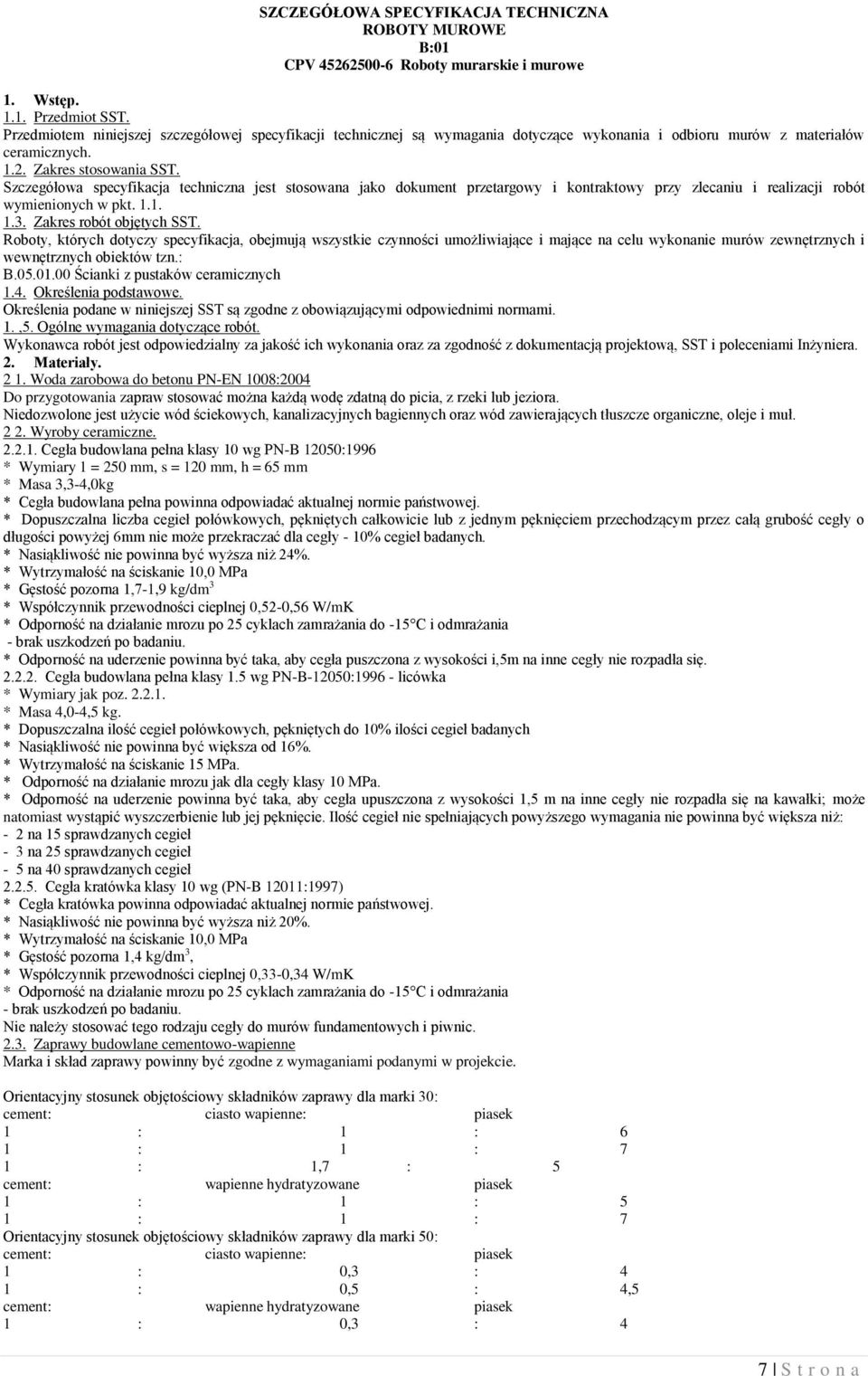 Szczegółowa specyfikacja techniczna jest stosowana jako dokument przetargowy i kontraktowy przy zlecaniu i realizacji robót wymienionych w pkt. 1.1. 1.3. Zakres robót objętych SST.