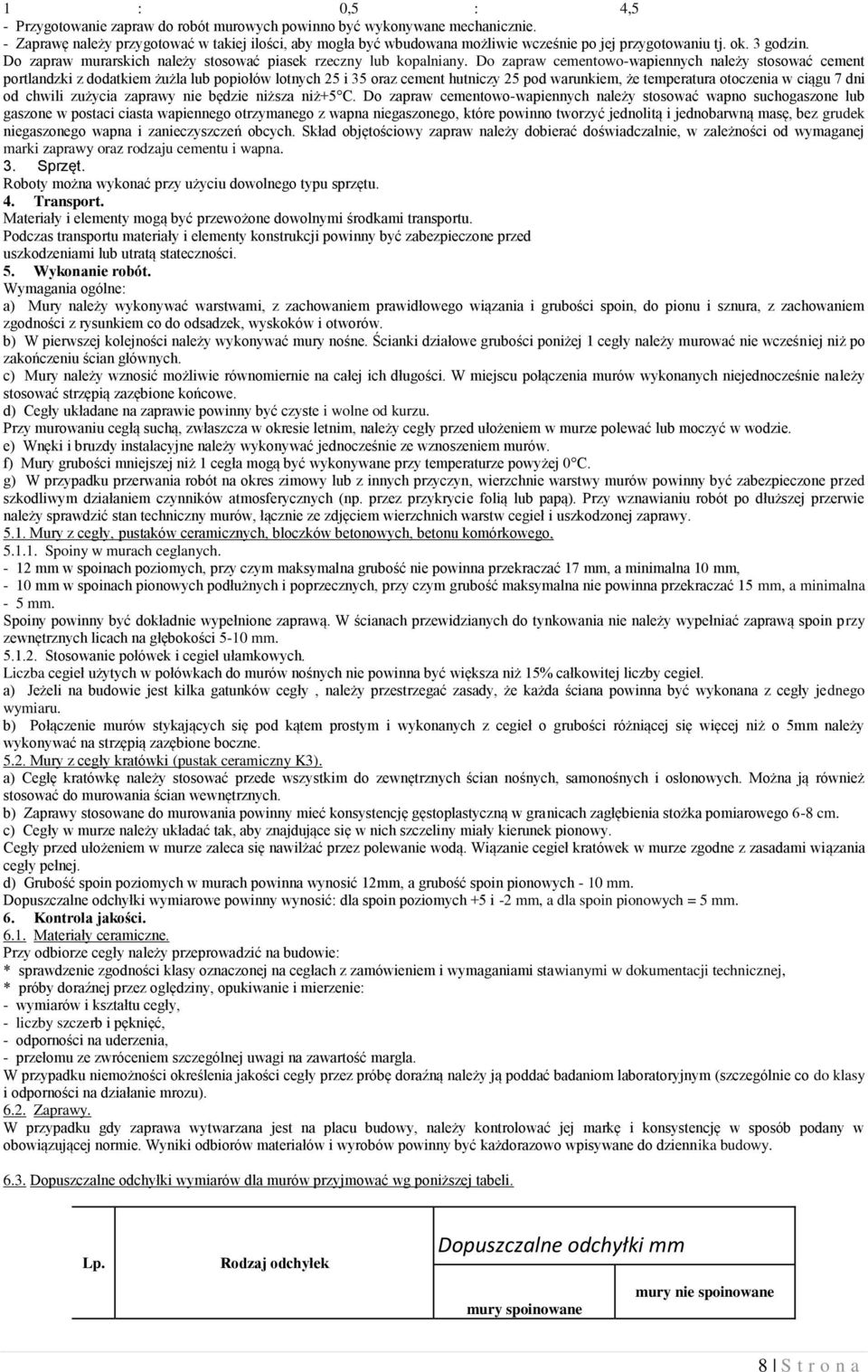 Do zapraw cementowo-wapiennych należy stosować cement portlandzki z dodatkiem żużla lub popiołów lotnych 25 i 35 oraz cement hutniczy 25 pod warunkiem, że temperatura otoczenia w ciągu 7 dni od