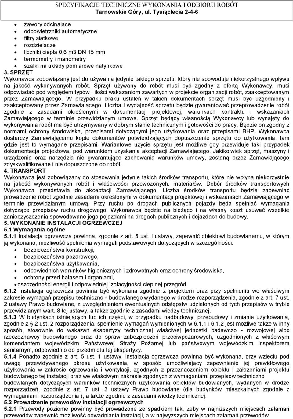 Sprzęt używany do robót musi być zgodny z ofertą Wykonawcy, musi odpowiadać pod względem typów i ilości wskazaniom zawartych w projekcie organizacji robót, zaakceptowanym przez Zamawiającego.