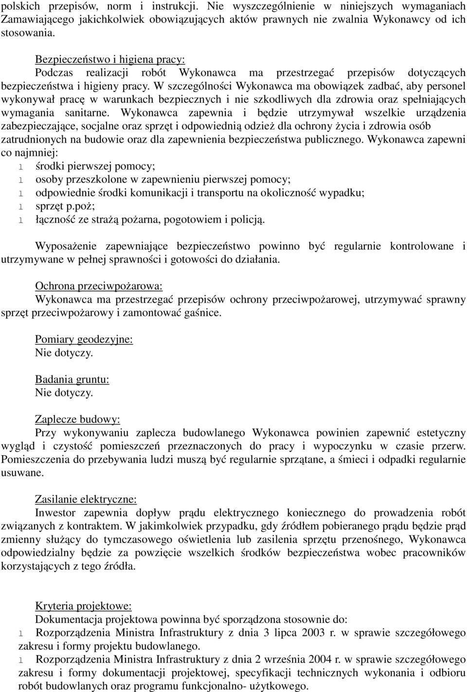 W szczególności Wykonawca ma obowiązek zadbać, aby personel wykonywał pracę w warunkach bezpiecznych i nie szkodliwych dla zdrowia oraz spełniających wymagania sanitarne.