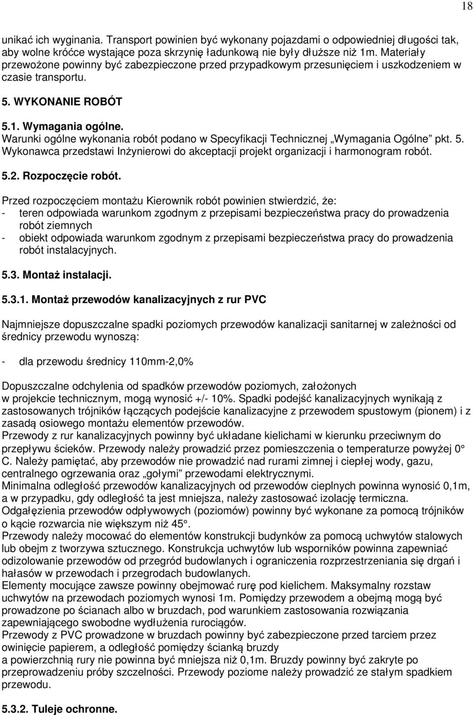 Warunki ogólne wykonania robót podano w Specyfikacji Technicznej Wymagania Ogólne pkt. 5. Wykonawca przedstawi InŜynierowi do akceptacji projekt organizacji i harmonogram robót. 5.2.