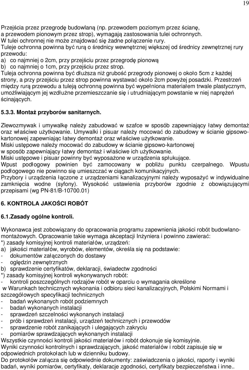 Tuleje ochronna powinna być rurą o średnicy wewnętrznej większej od średnicy zewnętrznej rury przewodu: a) co najmniej o 2cm, przy przejściu przez przegrodę pionową b) co najmniej o 1cm, przy