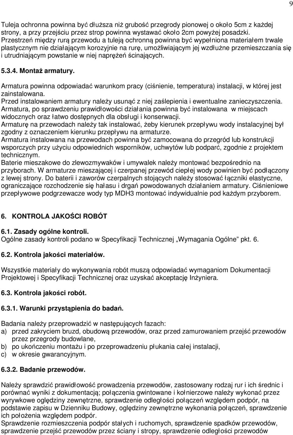 utrudniającym powstanie w niej napręŝeń ścinających. 5.3.4. MontaŜ armatury. Armatura powinna odpowiadać warunkom pracy (ciśnienie, temperatura) instalacji, w której jest zainstalowana.