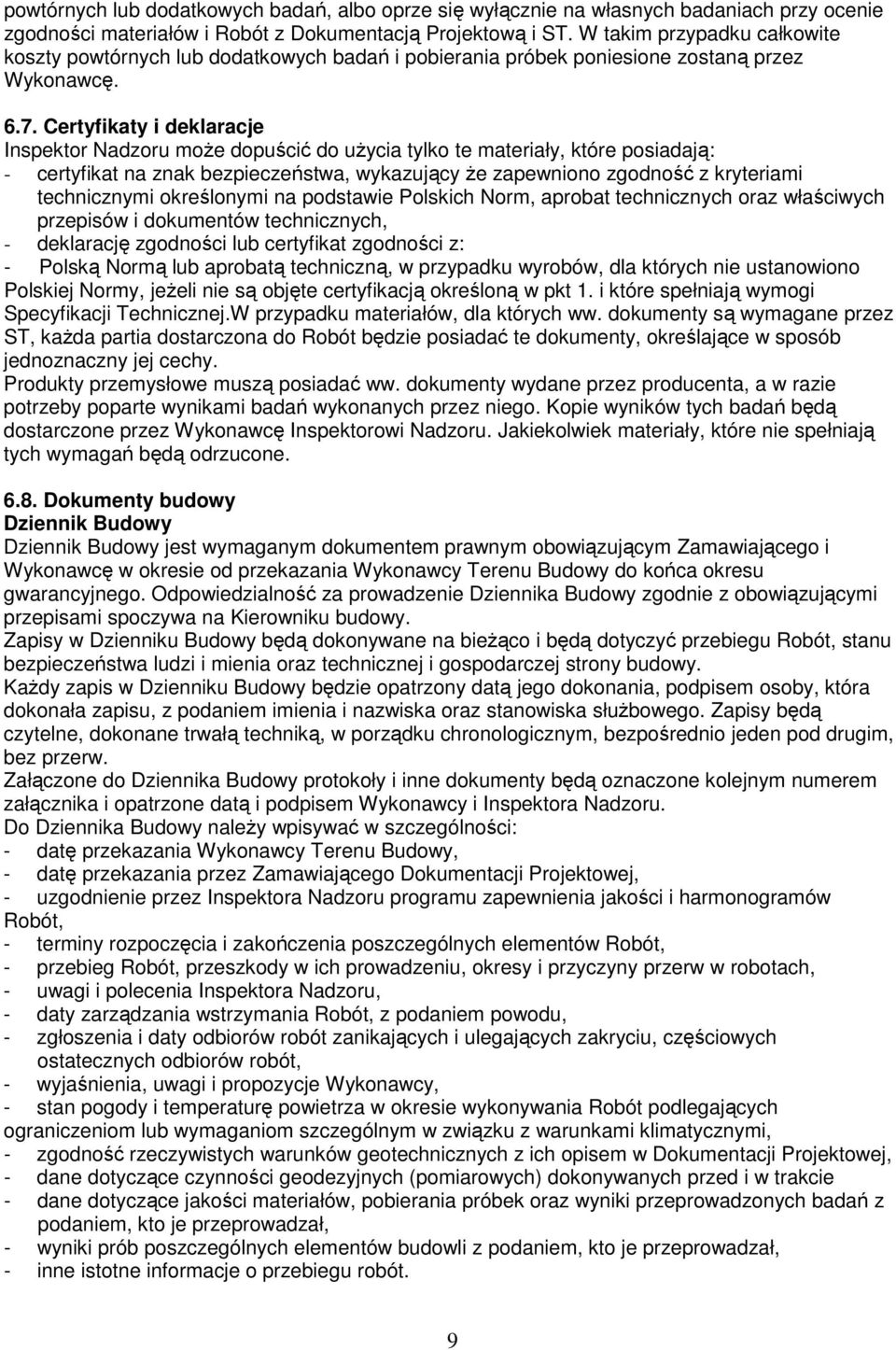 Certyfikaty i deklaracje Inspektor Nadzoru moŝe dopuścić do uŝycia tylko te materiały, które posiadają: - certyfikat na znak bezpieczeństwa, wykazujący Ŝe zapewniono zgodność z kryteriami