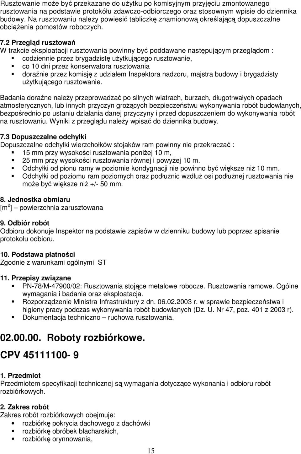 2 Przegląd rusztowań W trakcie eksploatacji rusztowania powinny być poddawane następującym przeglądom : codziennie przez brygadzistę uŝytkującego rusztowanie, co 10 dni przez konserwatora rusztowania