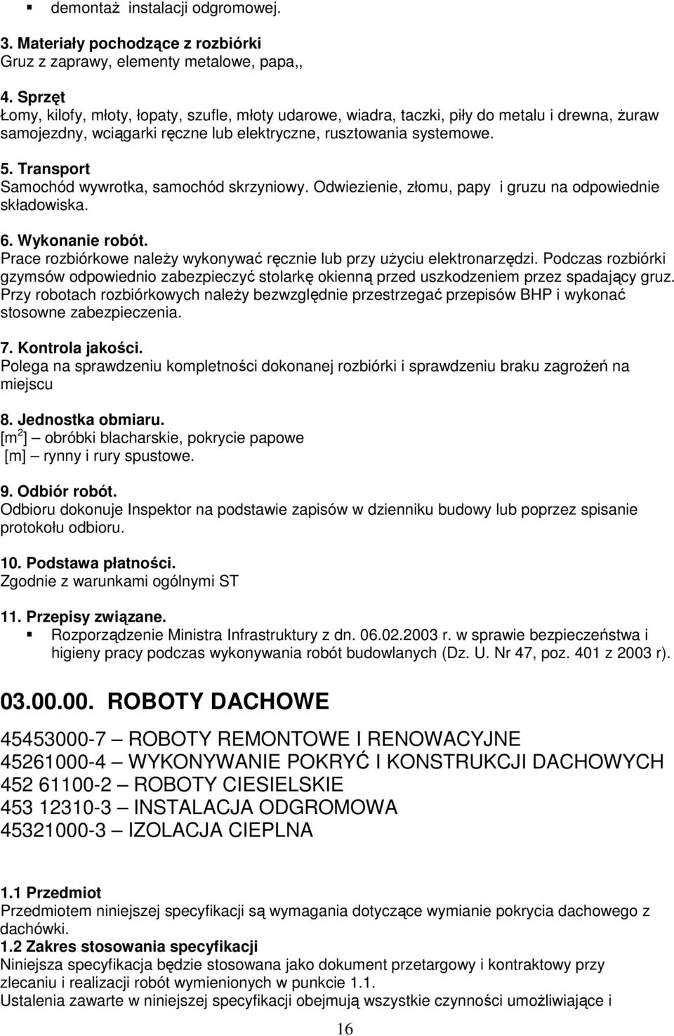 Transport Samochód wywrotka, samochód skrzyniowy. Odwiezienie, złomu, papy i gruzu na odpowiednie składowiska. 6. Wykonanie robót.