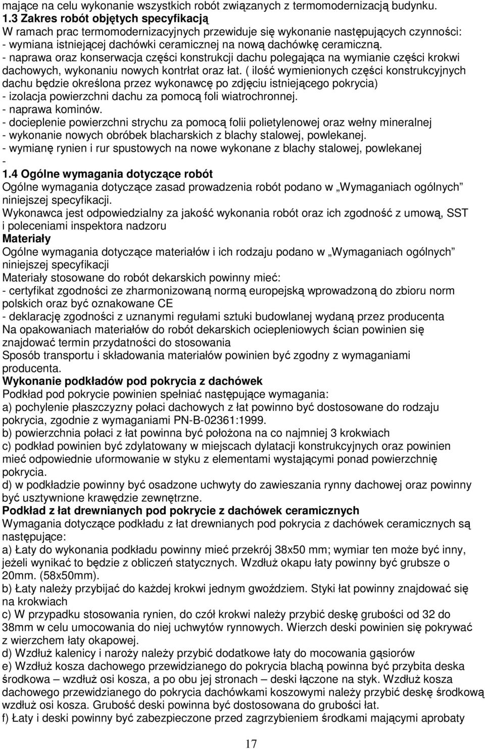 - naprawa oraz konserwacja części konstrukcji dachu polegająca na wymianie części krokwi dachowych, wykonaniu nowych kontrłat oraz łat.