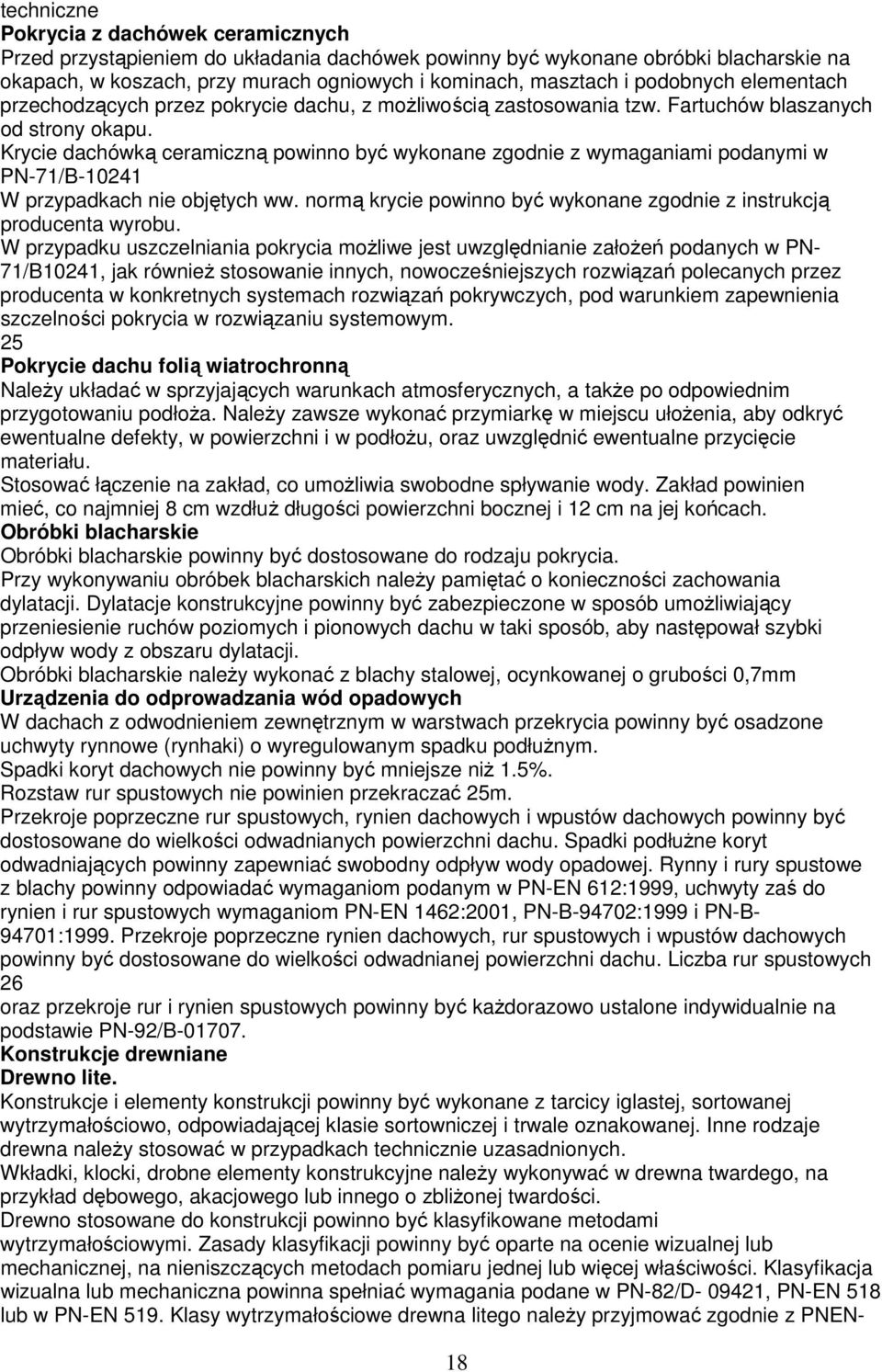 Krycie dachówką ceramiczną powinno być wykonane zgodnie z wymaganiami podanymi w PN-71/B-10241 W przypadkach nie objętych ww. normą krycie powinno być wykonane zgodnie z instrukcją producenta wyrobu.