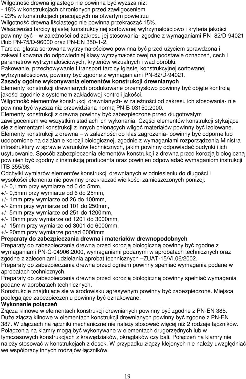 Właściwości tarcicy iglastej konstrukcyjnej sortowanej wytrzymałościowo i kryteria jakości powinny być w zaleŝności od zakresu jej stosowania- zgodne z wymaganiami PN- 82/D-94021 i/lub PN-75/D-96000