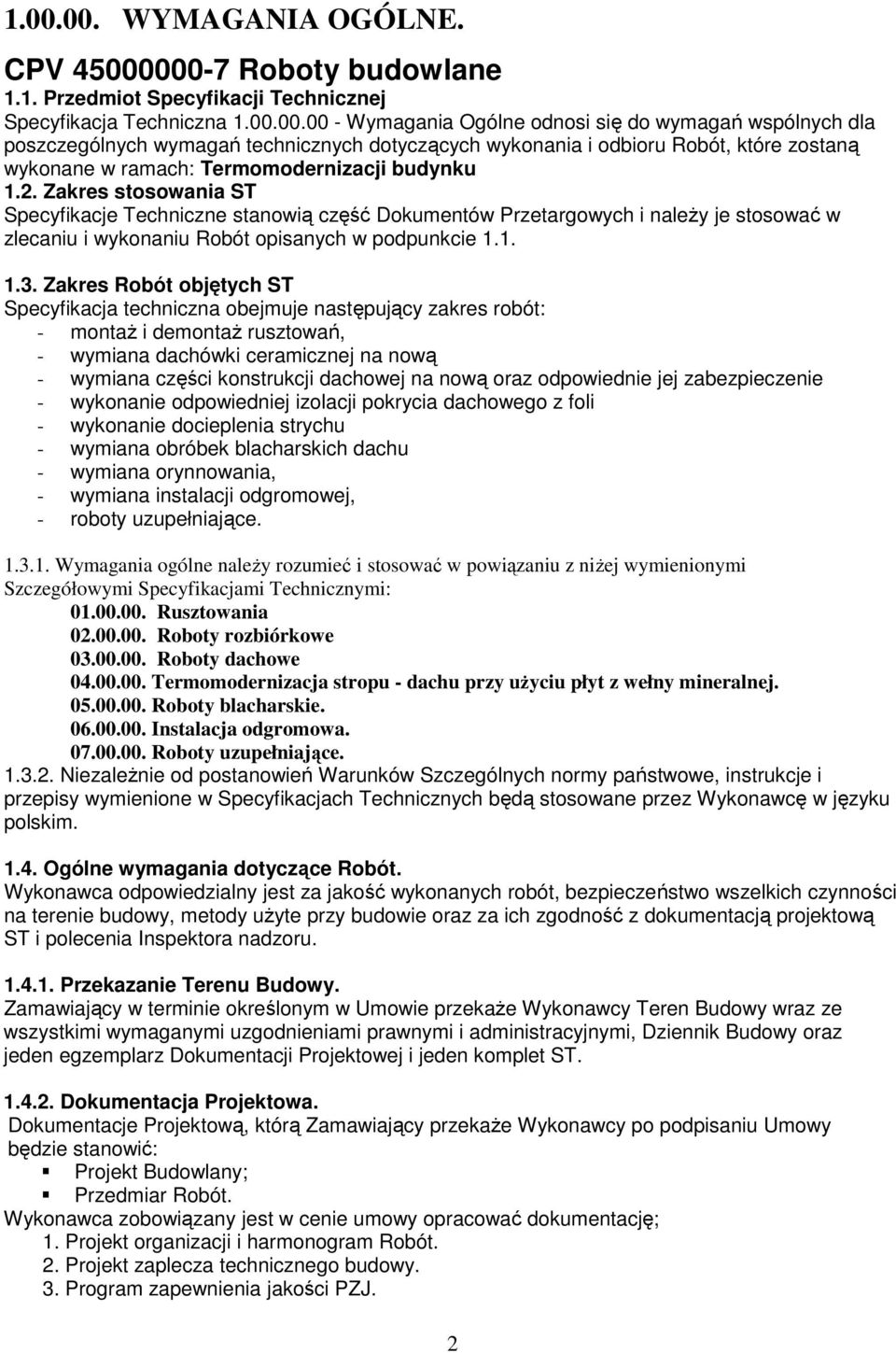 Zakres Robót objętych ST Specyfikacja techniczna obejmuje następujący zakres robót: - montaŝ i demontaŝ rusztowań, - wymiana dachówki ceramicznej na nową - wymiana części konstrukcji dachowej na nową