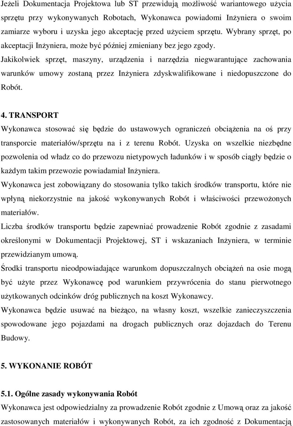 Jakikolwiek sprzęt, maszyny, urządzenia i narzędzia niegwarantujące zachowania warunków umowy zostaną przez InŜyniera zdyskwalifikowane i niedopuszczone do Robót. 4.