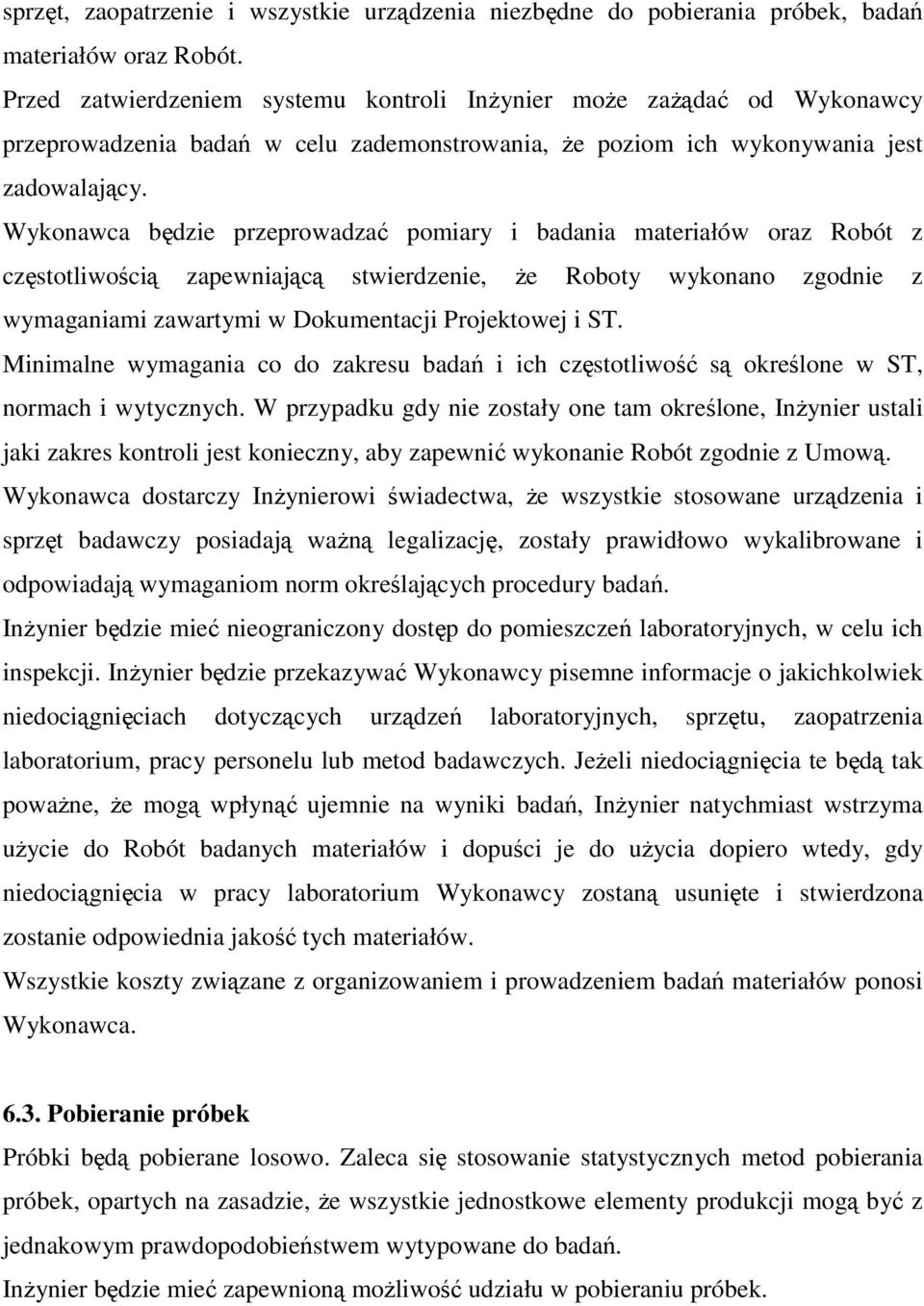 Wykonawca będzie przeprowadzać pomiary i badania materiałów oraz Robót z częstotliwością zapewniającą stwierdzenie, Ŝe Roboty wykonano zgodnie z wymaganiami zawartymi w Dokumentacji Projektowej i ST.