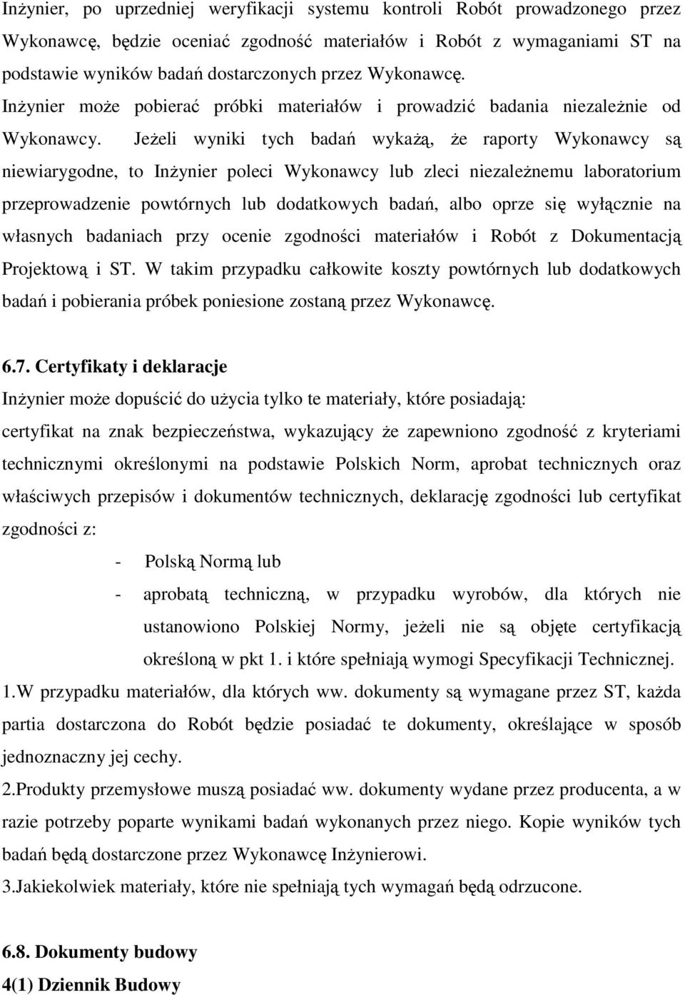 JeŜeli wyniki tych badań wykaŝą, Ŝe raporty Wykonawcy są niewiarygodne, to InŜynier poleci Wykonawcy lub zleci niezaleŝnemu laboratorium przeprowadzenie powtórnych lub dodatkowych badań, albo oprze