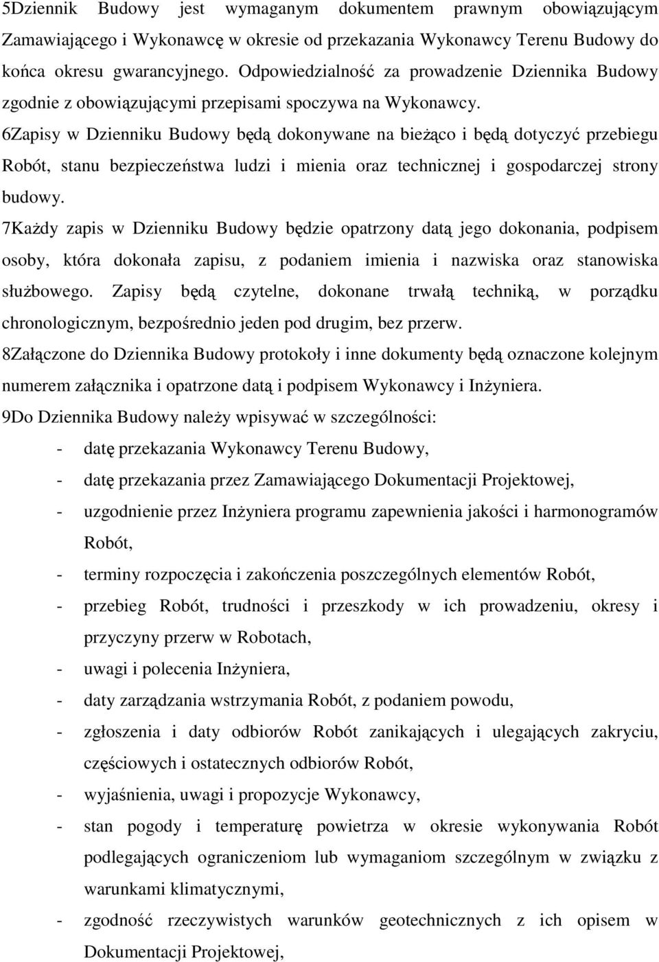 6Zapisy w Dzienniku Budowy będą dokonywane na bieŝąco i będą dotyczyć przebiegu Robót, stanu bezpieczeństwa ludzi i mienia oraz technicznej i gospodarczej strony budowy.