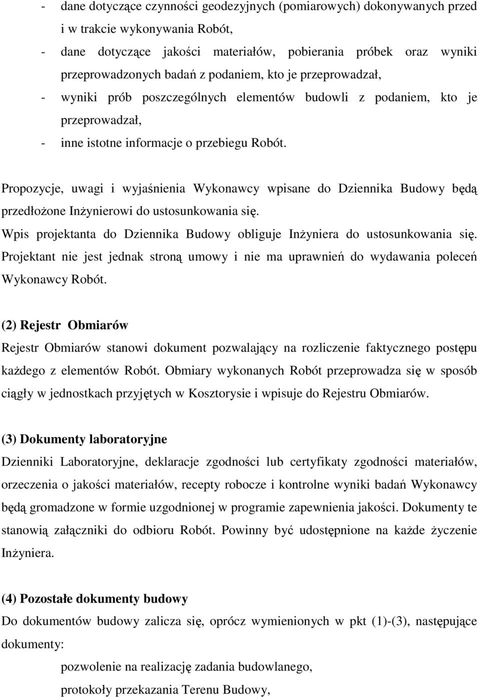 Propozycje, uwagi i wyjaśnienia Wykonawcy wpisane do Dziennika Budowy będą przedłoŝone InŜynierowi do ustosunkowania się. Wpis projektanta do Dziennika Budowy obliguje InŜyniera do ustosunkowania się.