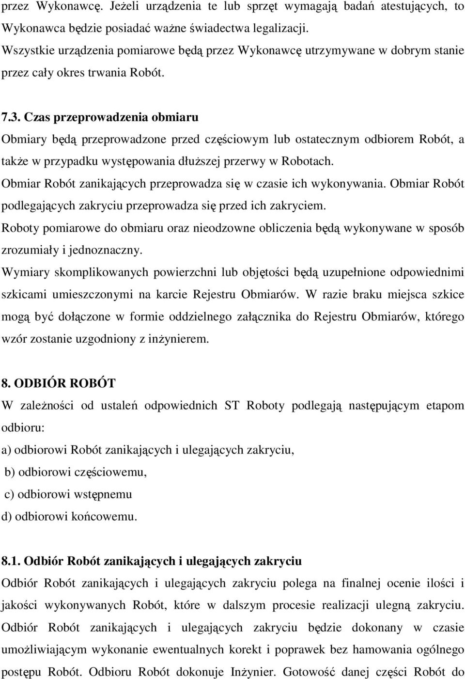 Czas przeprowadzenia obmiaru Obmiary będą przeprowadzone przed częściowym lub ostatecznym odbiorem Robót, a takŝe w przypadku występowania dłuŝszej przerwy w Robotach.