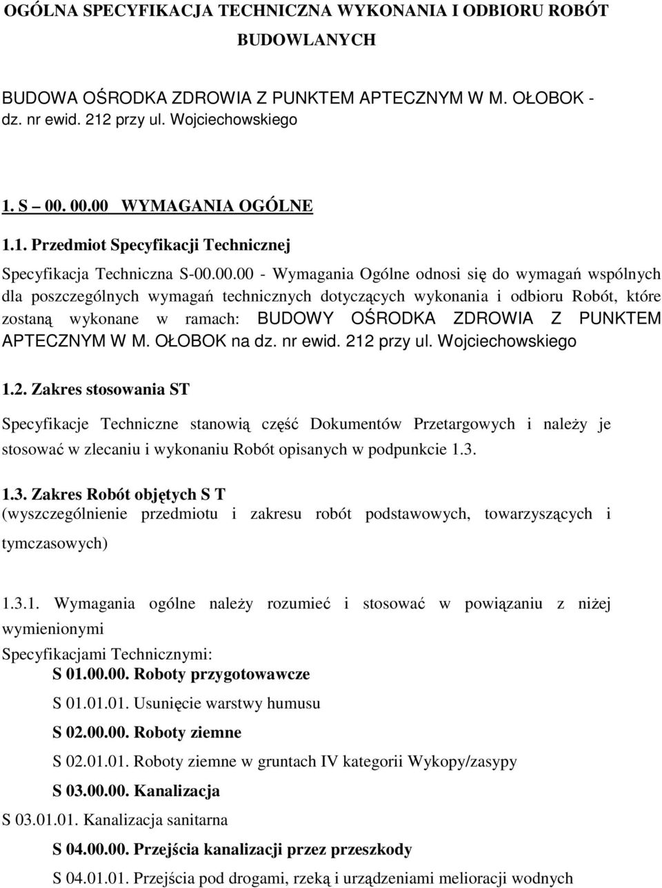 00.00 - Wymagania Ogólne odnosi się do wymagań wspólnych dla poszczególnych wymagań technicznych dotyczących wykonania i odbioru Robót, które zostaną wykonane w ramach: BUDOWY OŚRODKA ZDROWIA Z