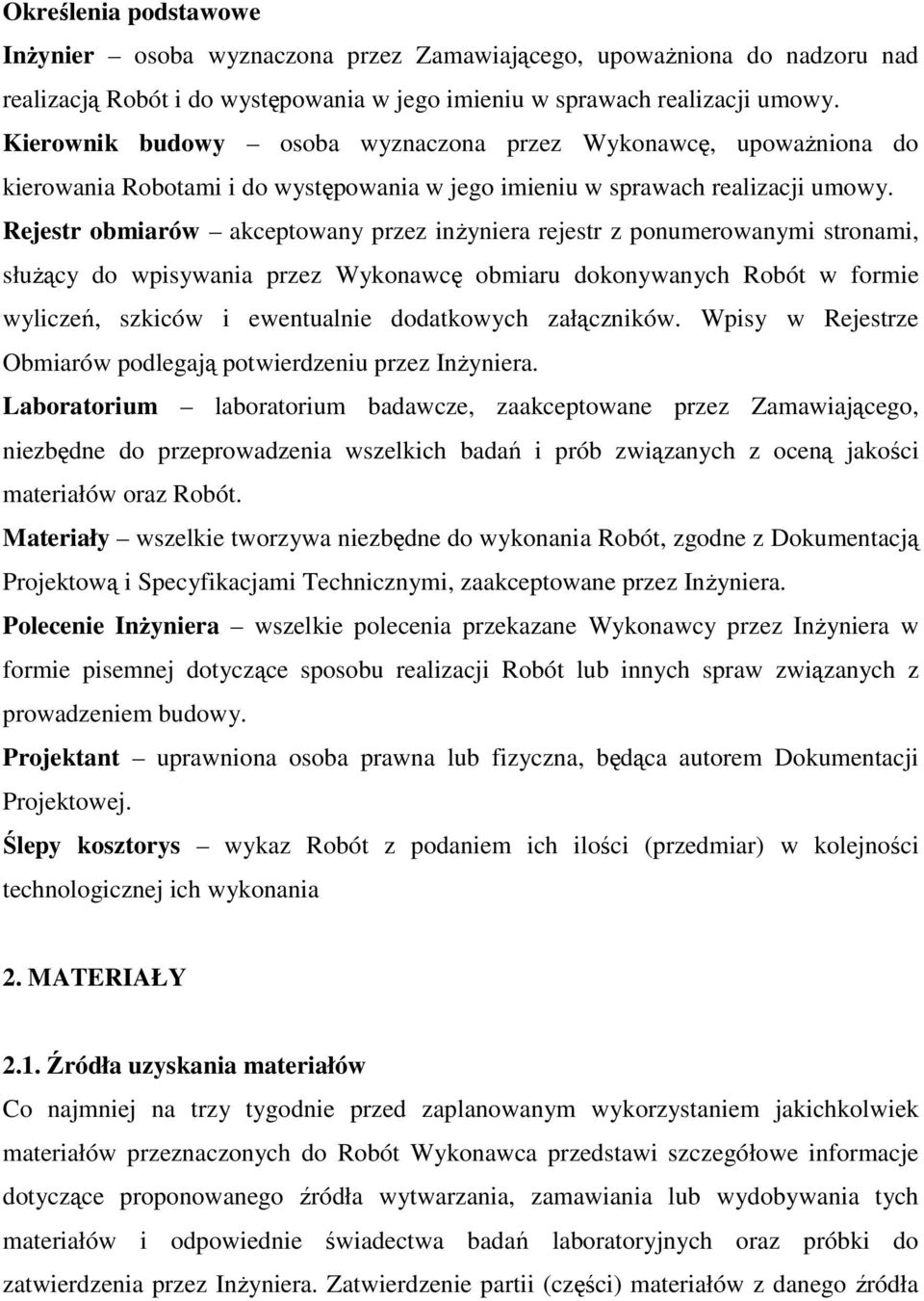 Rejestr obmiarów akceptowany przez inŝyniera rejestr z ponumerowanymi stronami, słuŝący do wpisywania przez Wykonawcę obmiaru dokonywanych Robót w formie wyliczeń, szkiców i ewentualnie dodatkowych