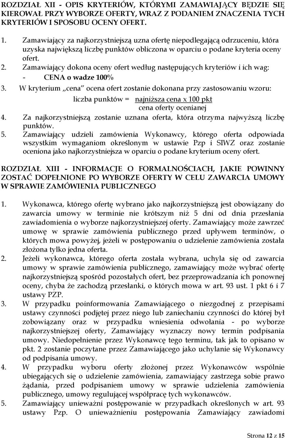 Zamawiający dokona oceny ofert według następujących kryteriów i ich wag: - CENA o wadze 100% 3.