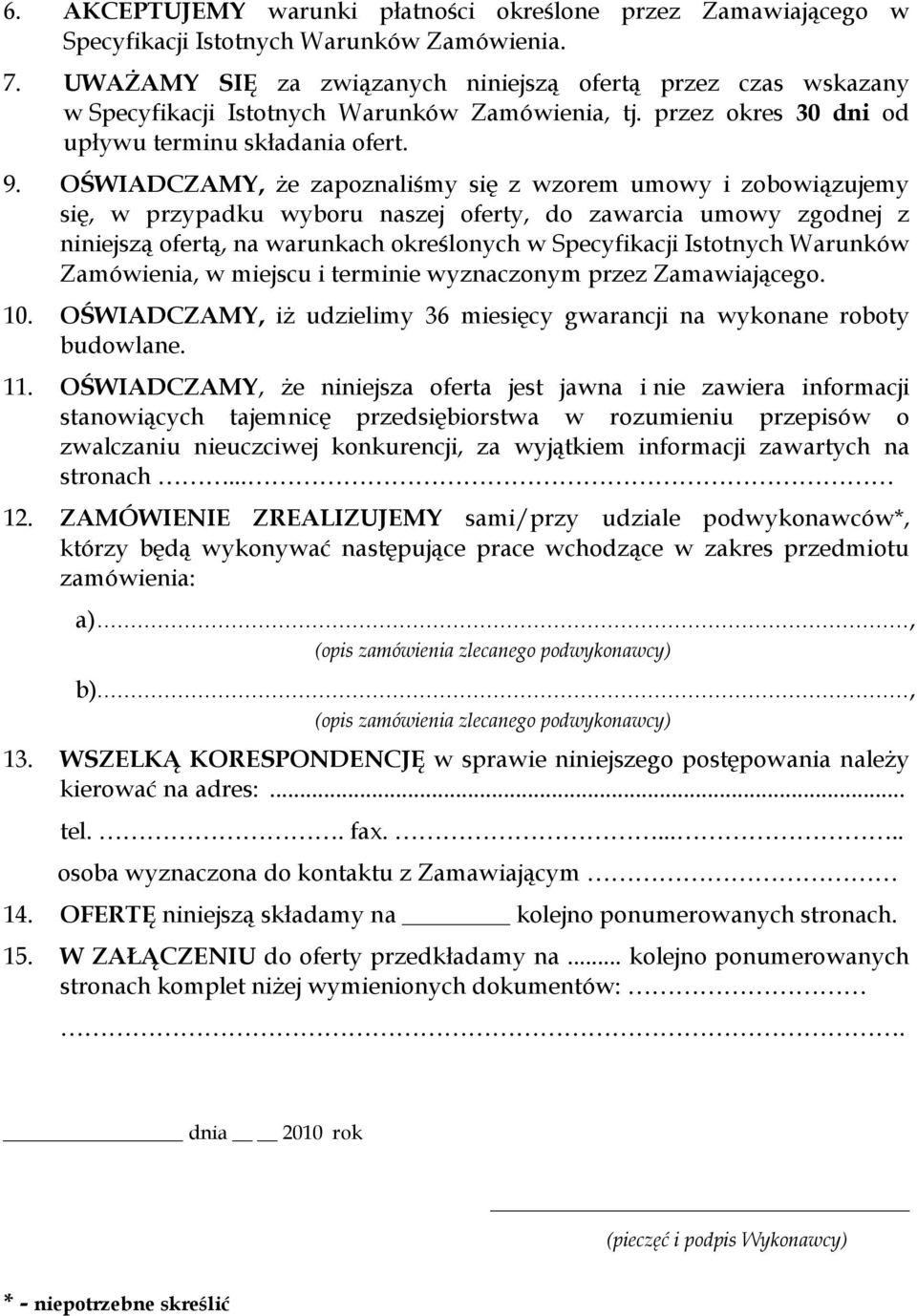 OŚWIADCZAMY, że zapoznaliśmy się z wzorem umowy i zobowiązujemy się, w przypadku wyboru naszej oferty, do zawarcia umowy zgodnej z niniejszą ofertą, na warunkach określonych w Specyfikacji Istotnych