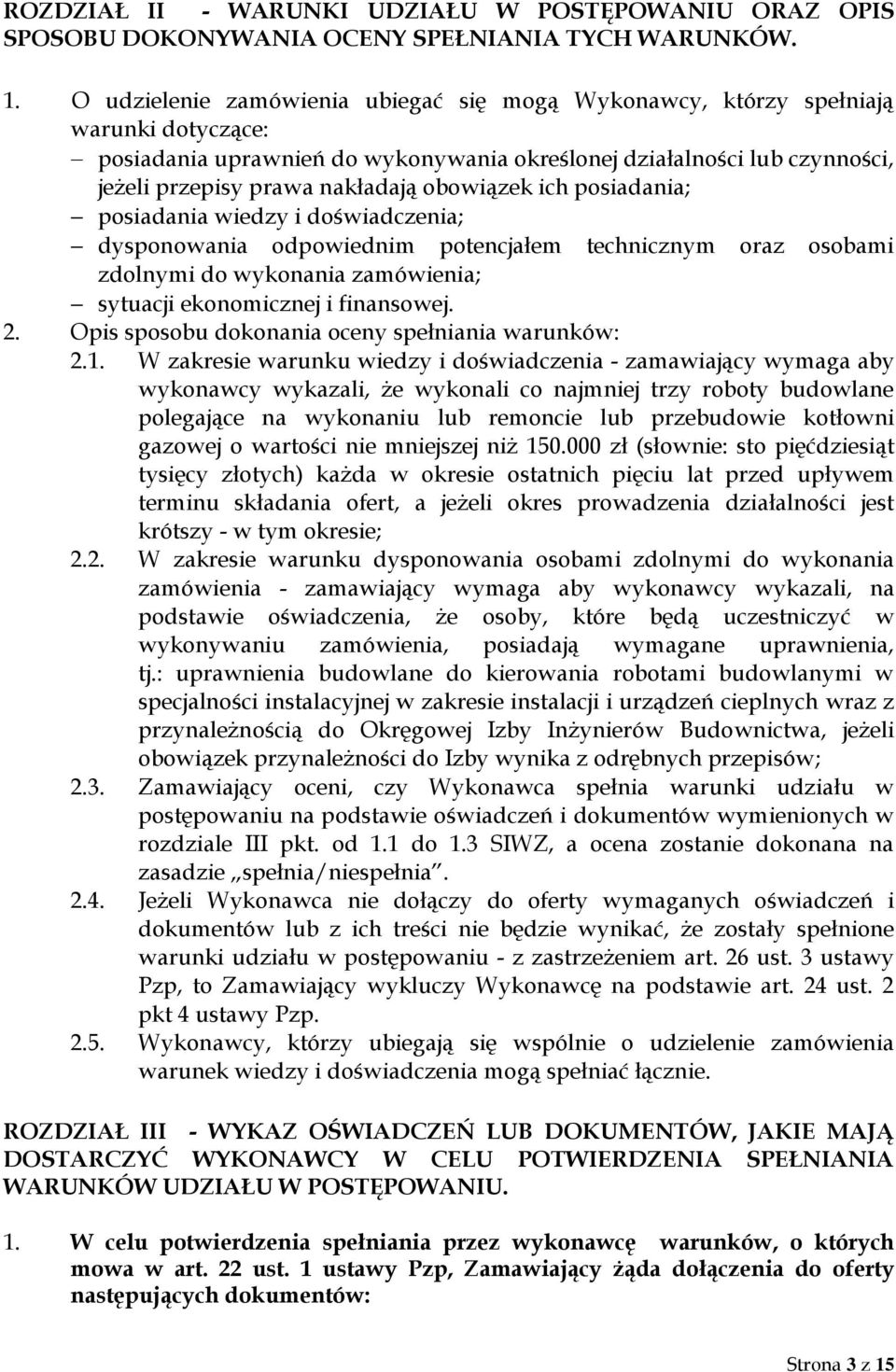 obowiązek ich posiadania; posiadania wiedzy i doświadczenia; dysponowania odpowiednim potencjałem technicznym oraz osobami zdolnymi do wykonania zamówienia; sytuacji ekonomicznej i finansowej. 2.